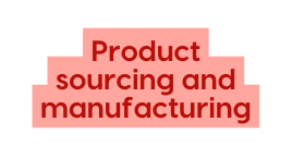 Product sourcing and manufacturing